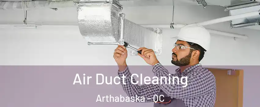  Air Duct Cleaning Arthabaska - QC