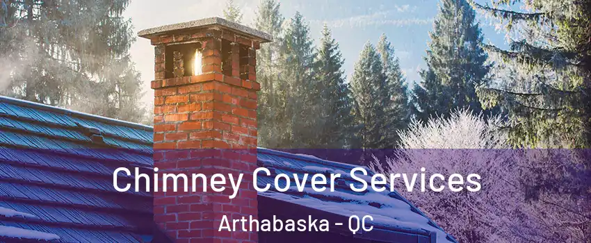  Chimney Cover Services Arthabaska - QC