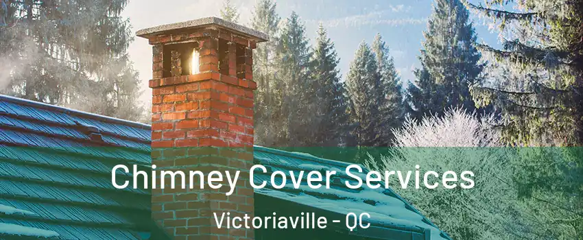  Chimney Cover Services Victoriaville - QC