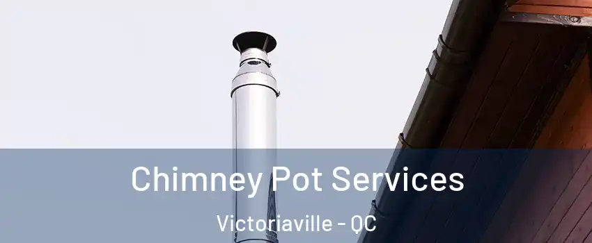  Chimney Pot Services Victoriaville - QC