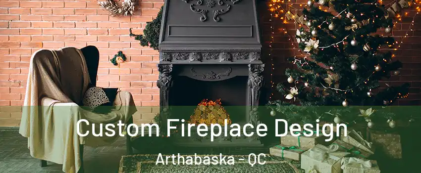  Custom Fireplace Design Arthabaska - QC