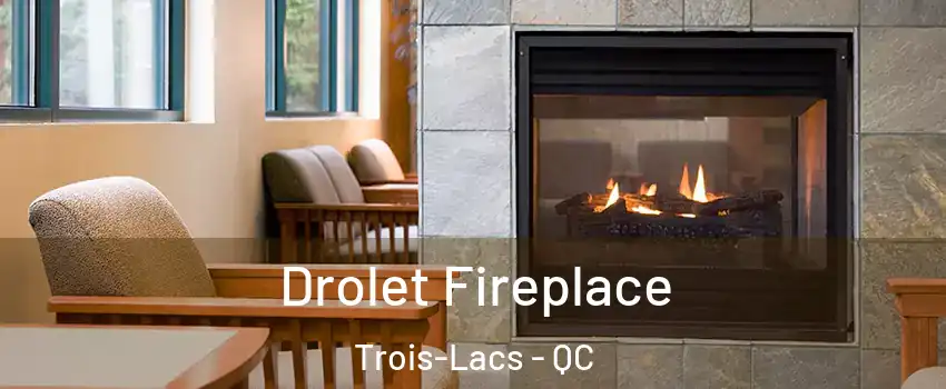  Drolet Fireplace Trois-Lacs - QC