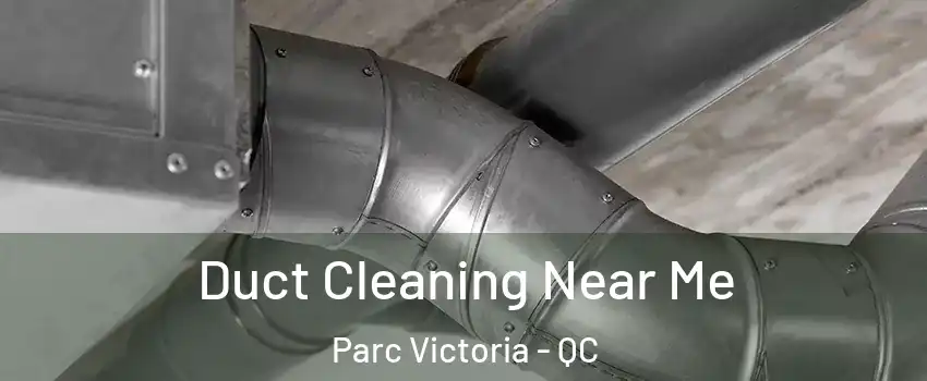  Duct Cleaning Near Me Parc Victoria - QC