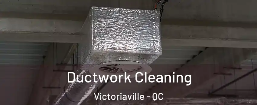  Ductwork Cleaning Victoriaville - QC