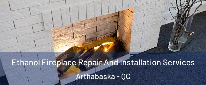  Ethanol Fireplace Repair And Installation Services Arthabaska - QC