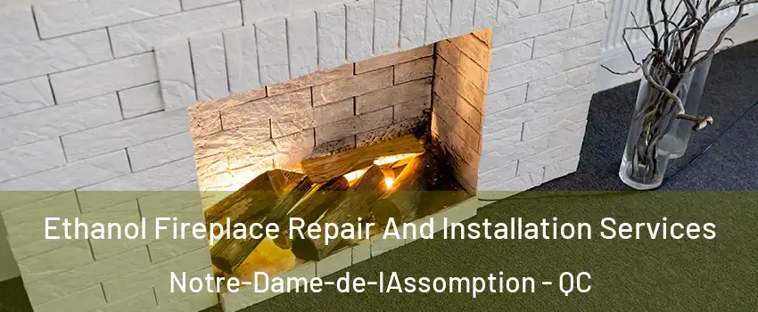  Ethanol Fireplace Repair And Installation Services Notre-Dame-de-lAssomption - QC
