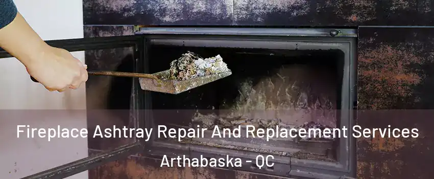  Fireplace Ashtray Repair And Replacement Services Arthabaska - QC