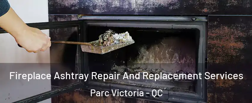  Fireplace Ashtray Repair And Replacement Services Parc Victoria - QC