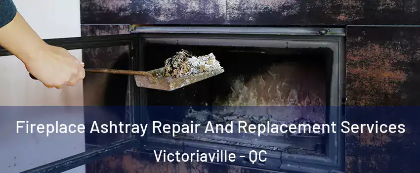  Fireplace Ashtray Repair And Replacement Services Victoriaville - QC