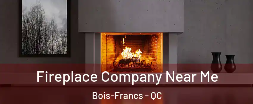 Fireplace Company Near Me Bois-Francs - QC