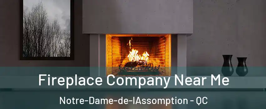  Fireplace Company Near Me Notre-Dame-de-lAssomption - QC