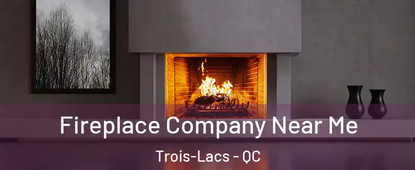  Fireplace Company Near Me Trois-Lacs - QC