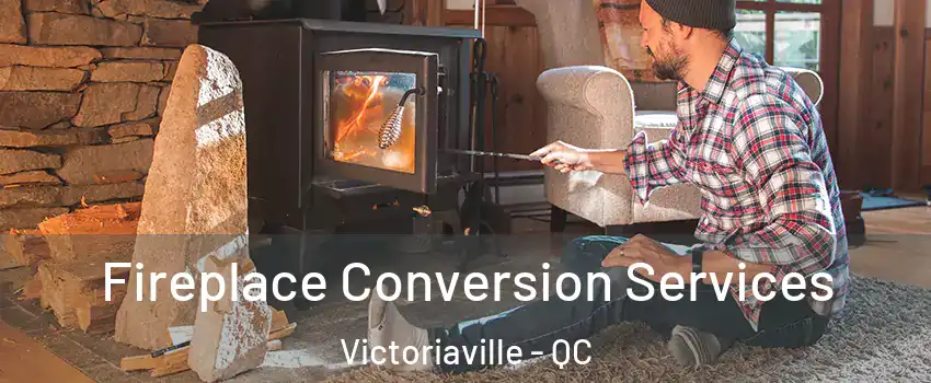 Fireplace Conversion Services Victoriaville - QC