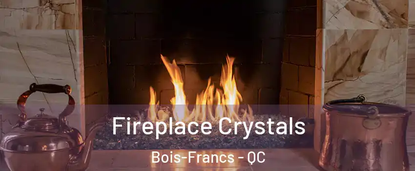  Fireplace Crystals Bois-Francs - QC