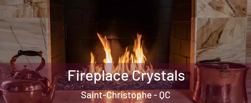  Fireplace Crystals Saint-Christophe - QC
