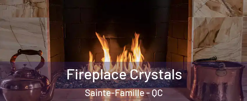 Fireplace Crystals Sainte-Famille - QC