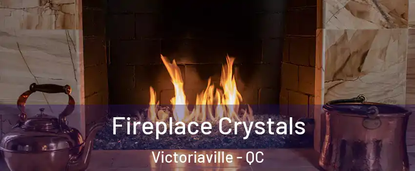  Fireplace Crystals Victoriaville - QC