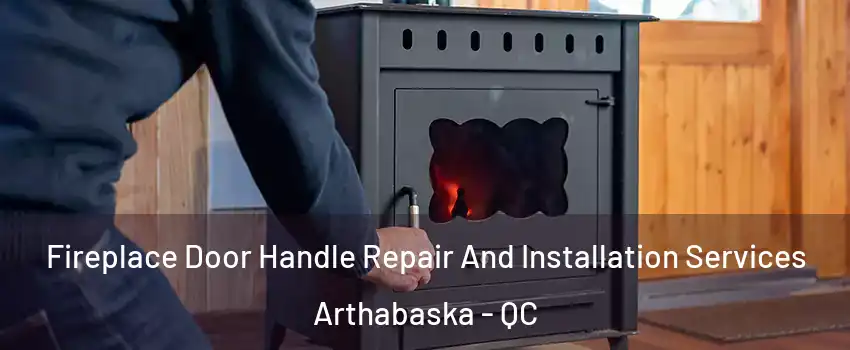  Fireplace Door Handle Repair And Installation Services Arthabaska - QC
