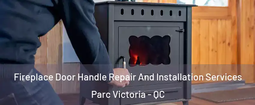  Fireplace Door Handle Repair And Installation Services Parc Victoria - QC
