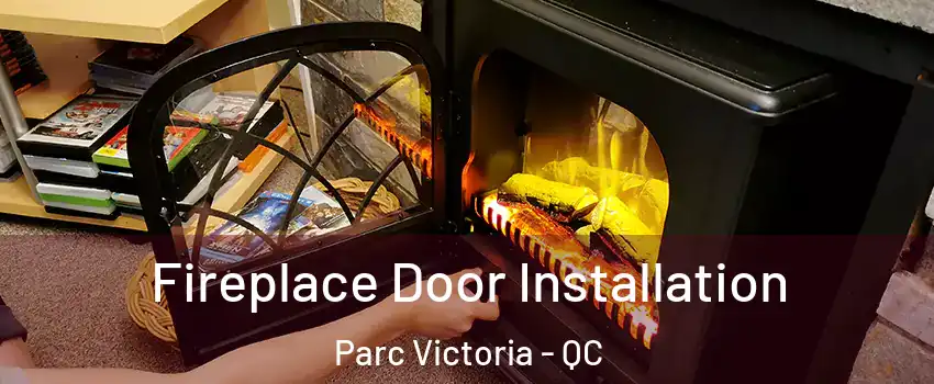  Fireplace Door Installation Parc Victoria - QC