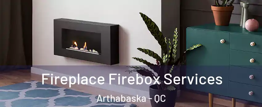  Fireplace Firebox Services Arthabaska - QC