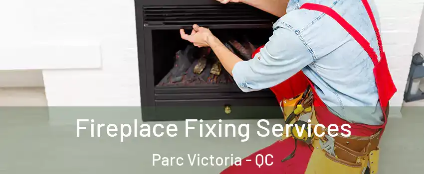  Fireplace Fixing Services Parc Victoria - QC