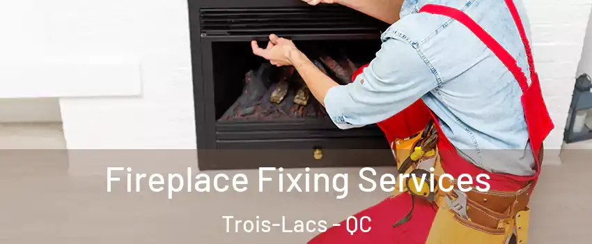  Fireplace Fixing Services Trois-Lacs - QC