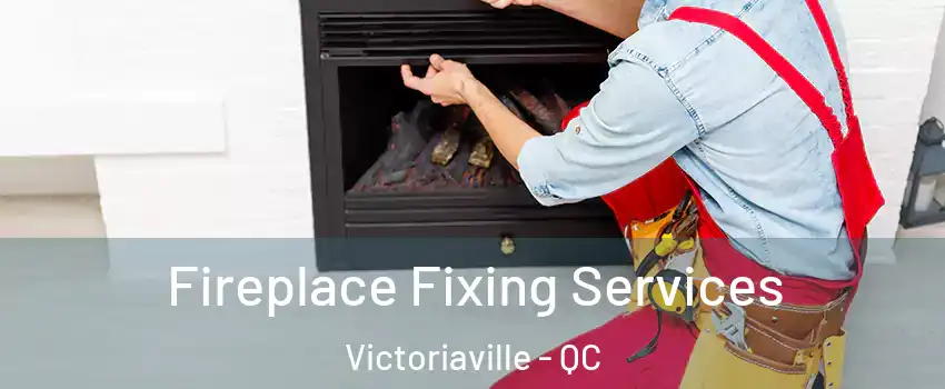  Fireplace Fixing Services Victoriaville - QC