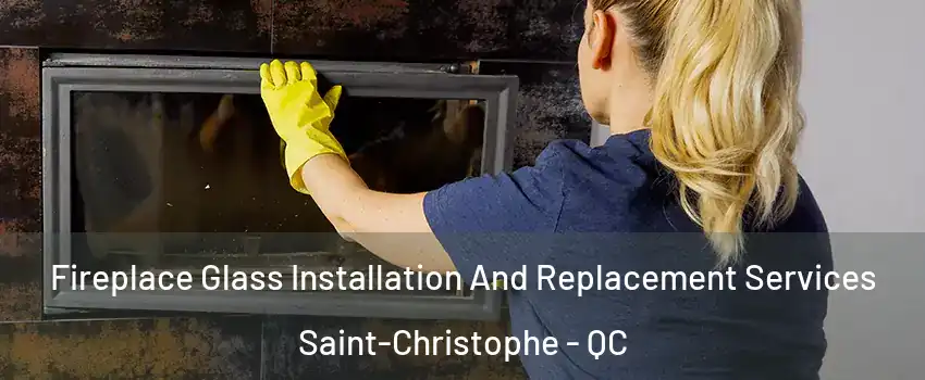  Fireplace Glass Installation And Replacement Services Saint-Christophe - QC