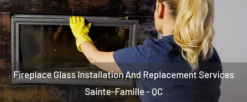  Fireplace Glass Installation And Replacement Services Sainte-Famille - QC