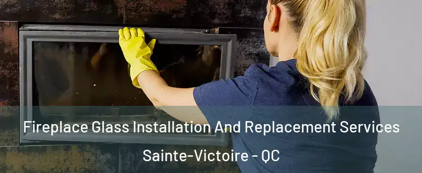  Fireplace Glass Installation And Replacement Services Sainte-Victoire - QC