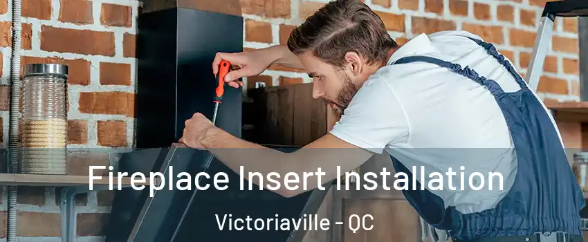  Fireplace Insert Installation Victoriaville - QC