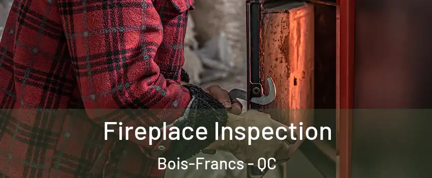 Fireplace Inspection Bois-Francs - QC