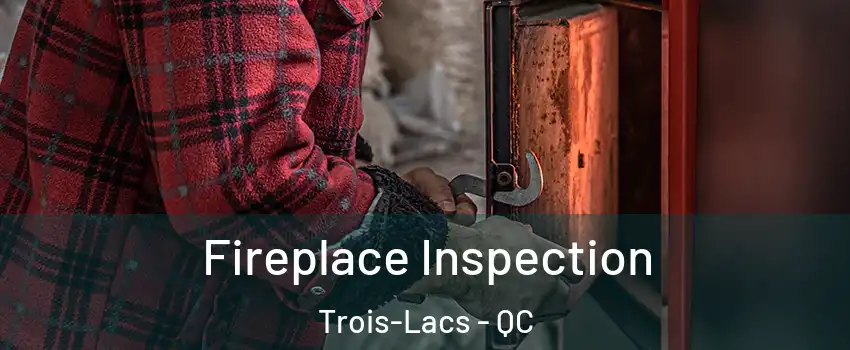  Fireplace Inspection Trois-Lacs - QC