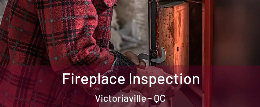  Fireplace Inspection Victoriaville - QC