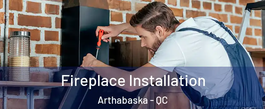  Fireplace Installation Arthabaska - QC
