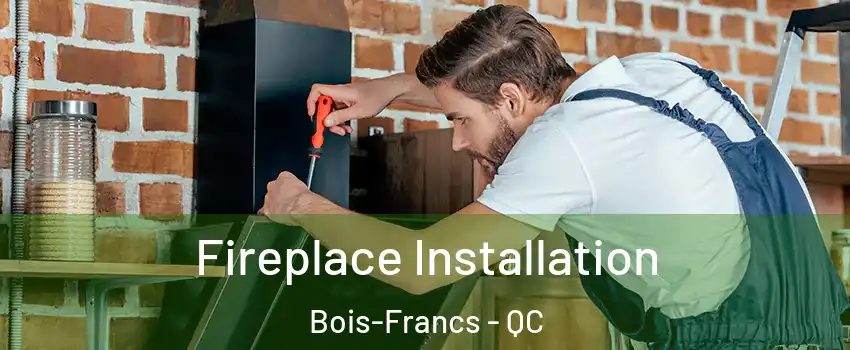  Fireplace Installation Bois-Francs - QC