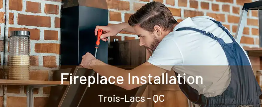  Fireplace Installation Trois-Lacs - QC