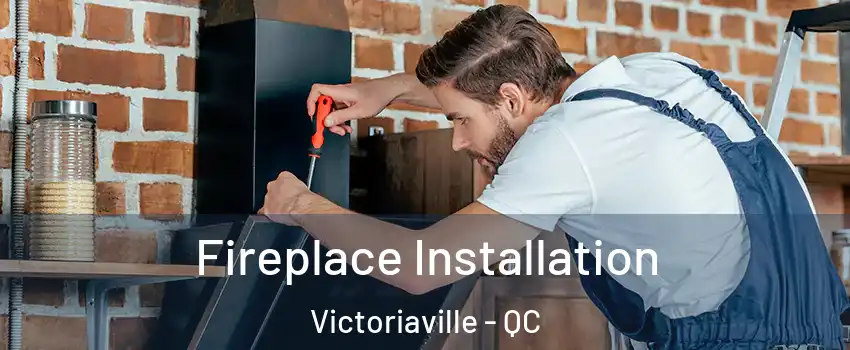  Fireplace Installation Victoriaville - QC
