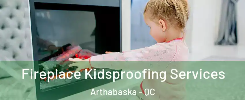  Fireplace Kidsproofing Services Arthabaska - QC