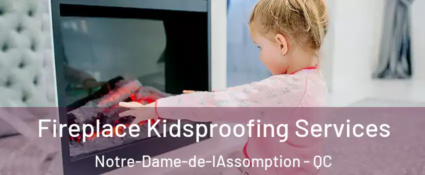  Fireplace Kidsproofing Services Notre-Dame-de-lAssomption - QC