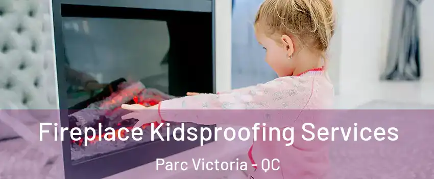  Fireplace Kidsproofing Services Parc Victoria - QC