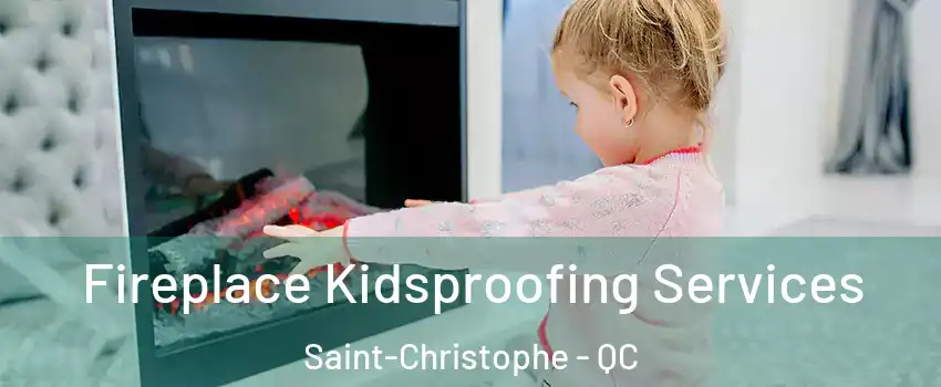  Fireplace Kidsproofing Services Saint-Christophe - QC