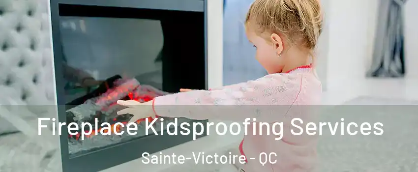  Fireplace Kidsproofing Services Sainte-Victoire - QC