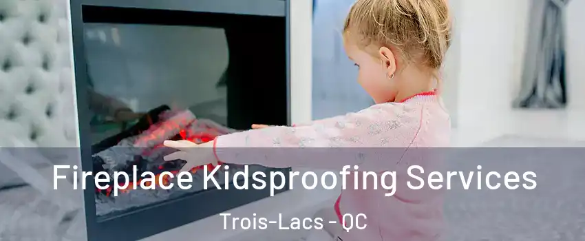  Fireplace Kidsproofing Services Trois-Lacs - QC