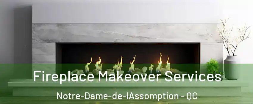  Fireplace Makeover Services Notre-Dame-de-lAssomption - QC