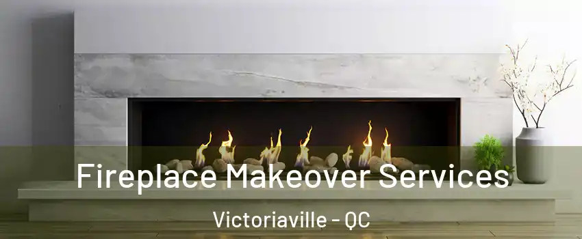  Fireplace Makeover Services Victoriaville - QC