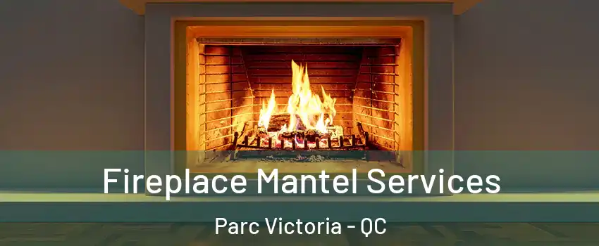  Fireplace Mantel Services Parc Victoria - QC