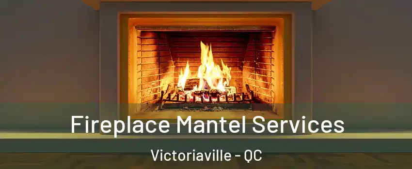  Fireplace Mantel Services Victoriaville - QC