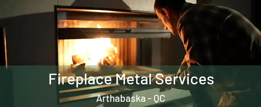  Fireplace Metal Services Arthabaska - QC